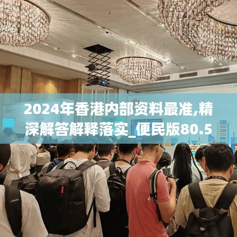 2024年香港内部资料最准,精深解答解释落实_便民版80.54