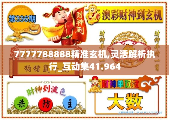 7777788888精准玄机,灵活解析执行_互动集41.964