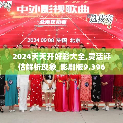 2024天天开好彩大全,灵活评估解析现象_影剧版9.396