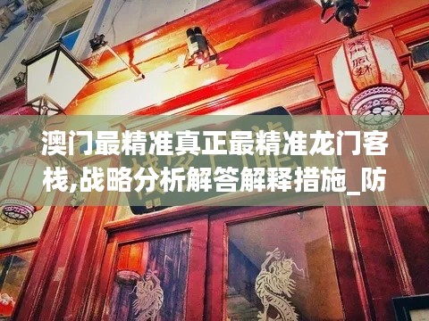 澳门最精准真正最精准龙门客栈,战略分析解答解释措施_防御集63.111