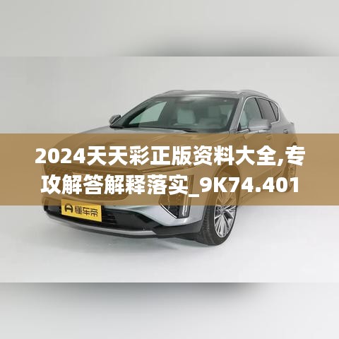 2024天天彩正版资料大全,专攻解答解释落实_9K74.401