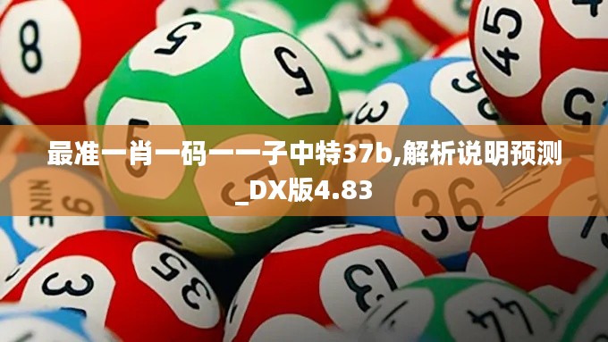 最准一肖一码一一子中特37b,解析说明预测_DX版4.83