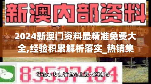 2024新澳门资料最精准免费大全,经验积累解析落实_热销集36.308