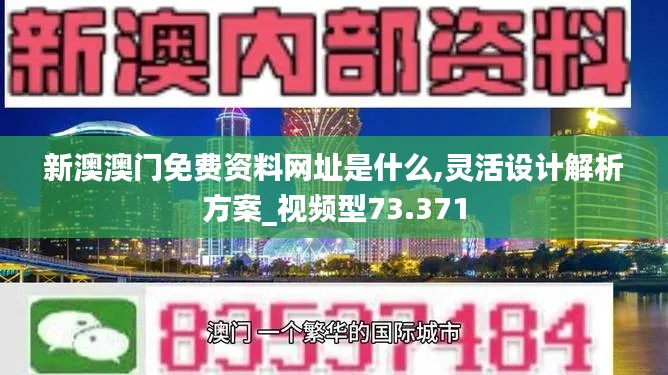 新澳澳门免费资料网址是什么,灵活设计解析方案_视频型73.371