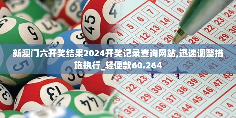 新澳门六开奖结果2024开奖记录查询网站,迅速调整措施执行_轻便款60.264