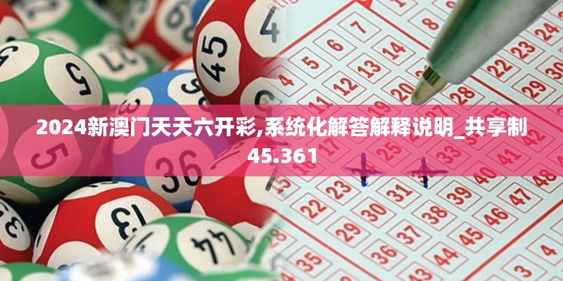 2024新澳门天天六开彩,系统化解答解释说明_共享制45.361