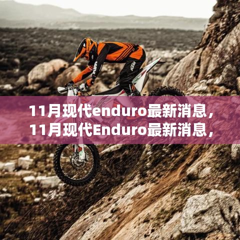 11月现代Enduro最新消息，引领越野骑行新时代的尖端资讯汇总