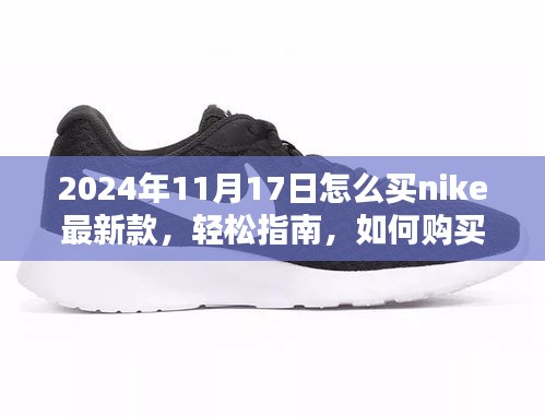 轻松指南，如何购买Nike最新款鞋款，以Nike新款发售日2024年11月17日为例