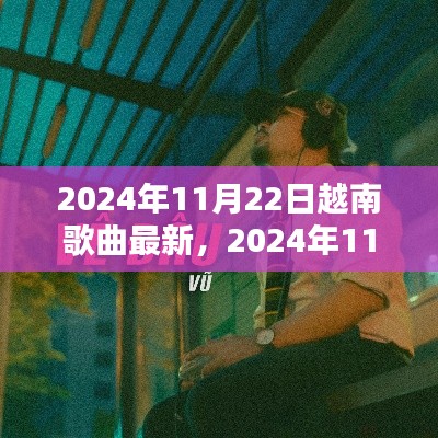 最新越南歌曲潮流概览，2024年11月22日更新