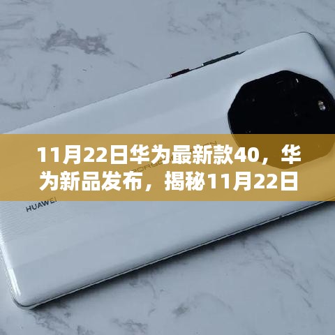 华为新品发布揭秘，11月22日最新款手机40亮点与特色全解析