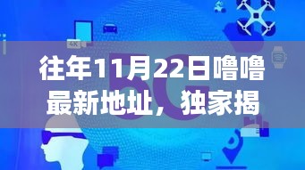 往年11月22日噜噜最新地址，独家揭秘革新之作，最新智能生活体验——往年11月22日噜噜新址科技产品重磅来袭！