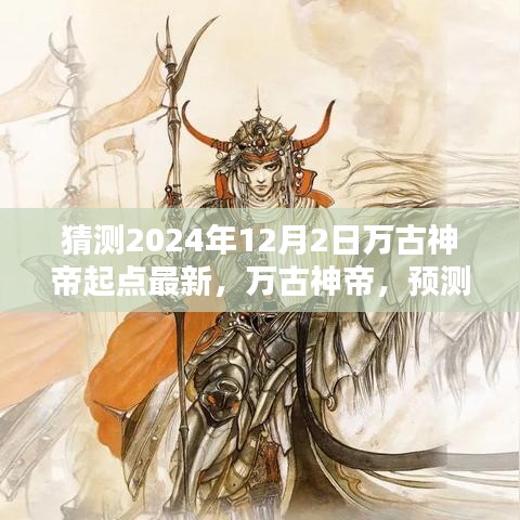 探寻未来篇章，万古神帝最新预测与起点探寻——2024年12月2日神秘篇章揭秘