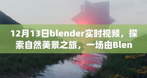 Blender实时视频，探索自然美景之旅的奇妙冒险启程于12月13日